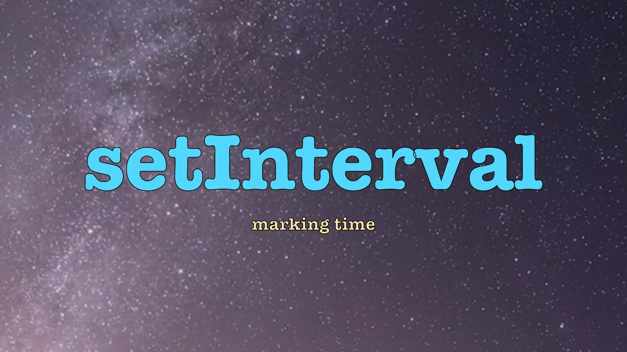 setInterval
marking time
 