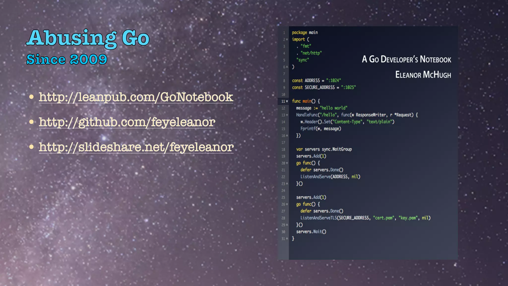 Since 2009
•http://leanpub.com/GoNotebook


•http://github.com/feyeleanor


•http://slideshare.net/feyeleanor
Abusing Go
 