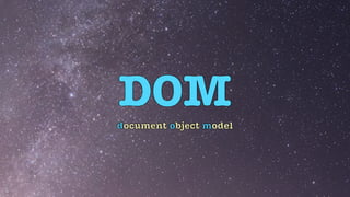 DOM
document object model
 