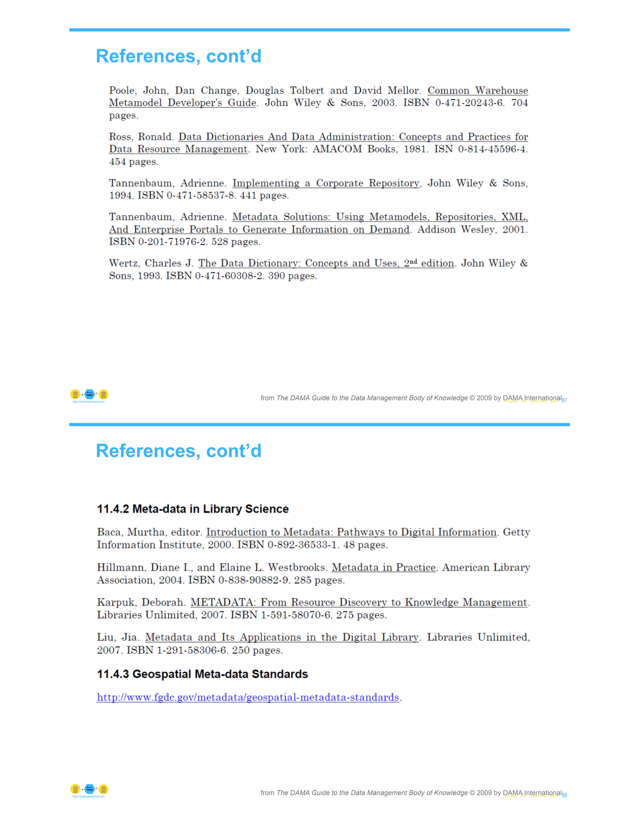 References, cont’d
© Copyright 2021 by Peter Aiken Slide # 87
https://anythingawesome.com
from The DAMA Guide to the Data Management Body of Knowledge © 2009 by DAMA International
References, cont’d
© Copyright 2021 by Peter Aiken Slide # 88
https://anythingawesome.com
from The DAMA Guide to the Data Management Body of Knowledge © 2009 by DAMA International
 