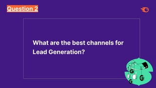 Question 2
What are the best channels for
Lead Generation?
 