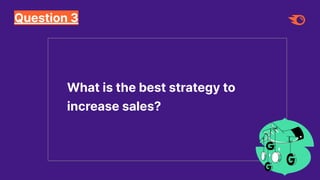 Question 3
What is the best strategy to
increase sales?
 