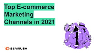 Top E-commerce
Marketing
Channels in 2021
 