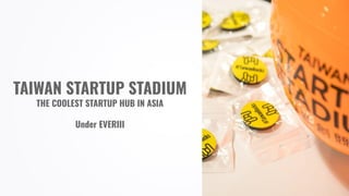 TAIWAN STARTUP STADIUM
THE COOLEST STARTUP HUB IN ASIA
Under EVERIII
 