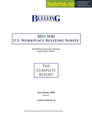 Color TM
Gary Namie, PhD
Director
workplacebullying.org
Funding from generous GoFundMe contributors
2021 WBI
U.S. Workplace Bullying Survey
The Fifth National Scientific WBI Study
Zogby Analytics, Pollster
The
Complete
Report
 