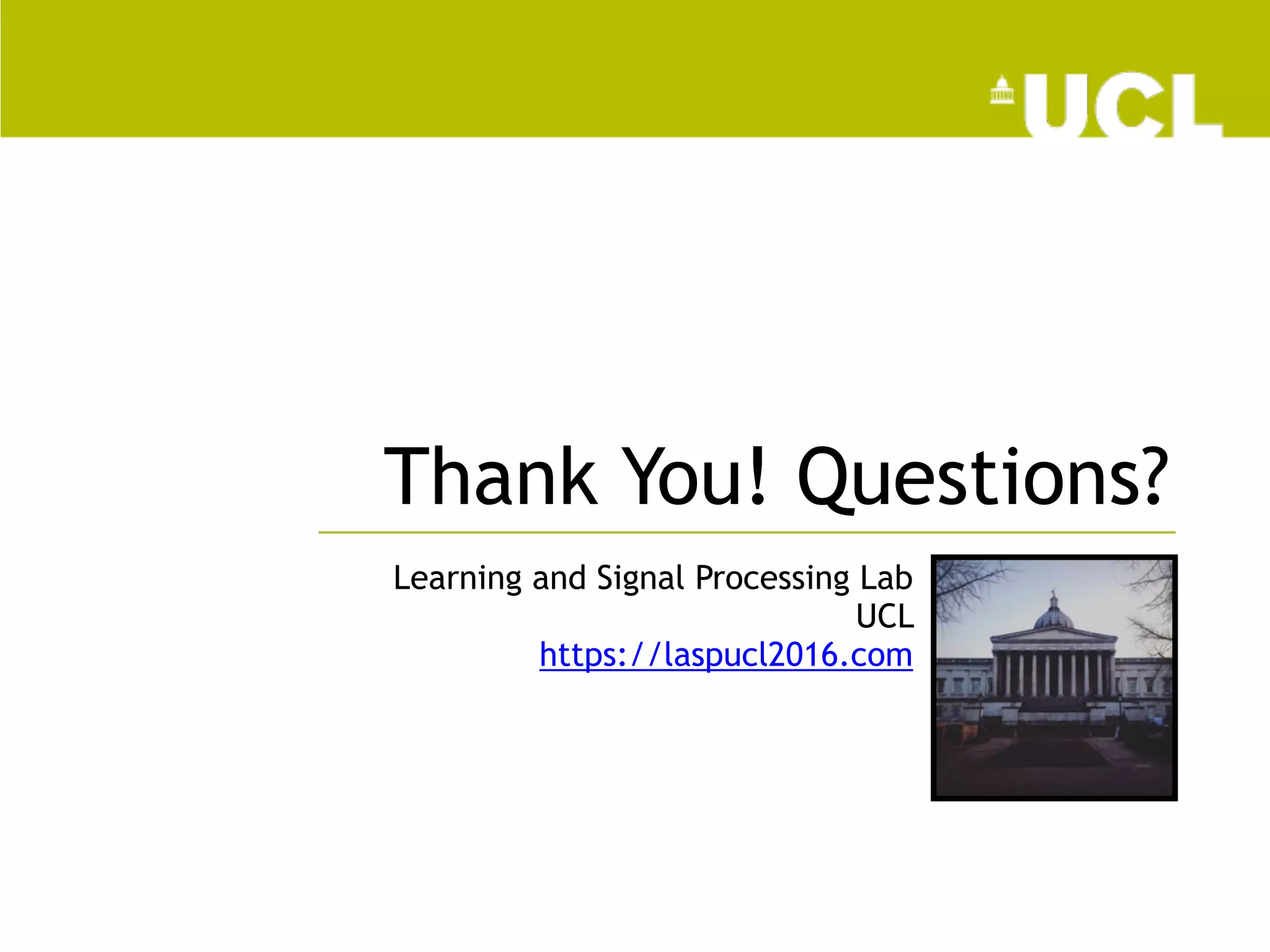 Thank You! Questions?
Learning and Signal Processing Lab
UCL
https://laspucl2016.com
 