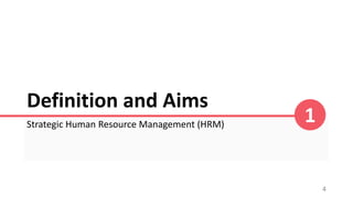 Definition and Aims
Strategic Human Resource Management (HRM)
4
1
 