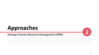 Approaches
Strategic Human Resource Management (HRM)
8
2
 