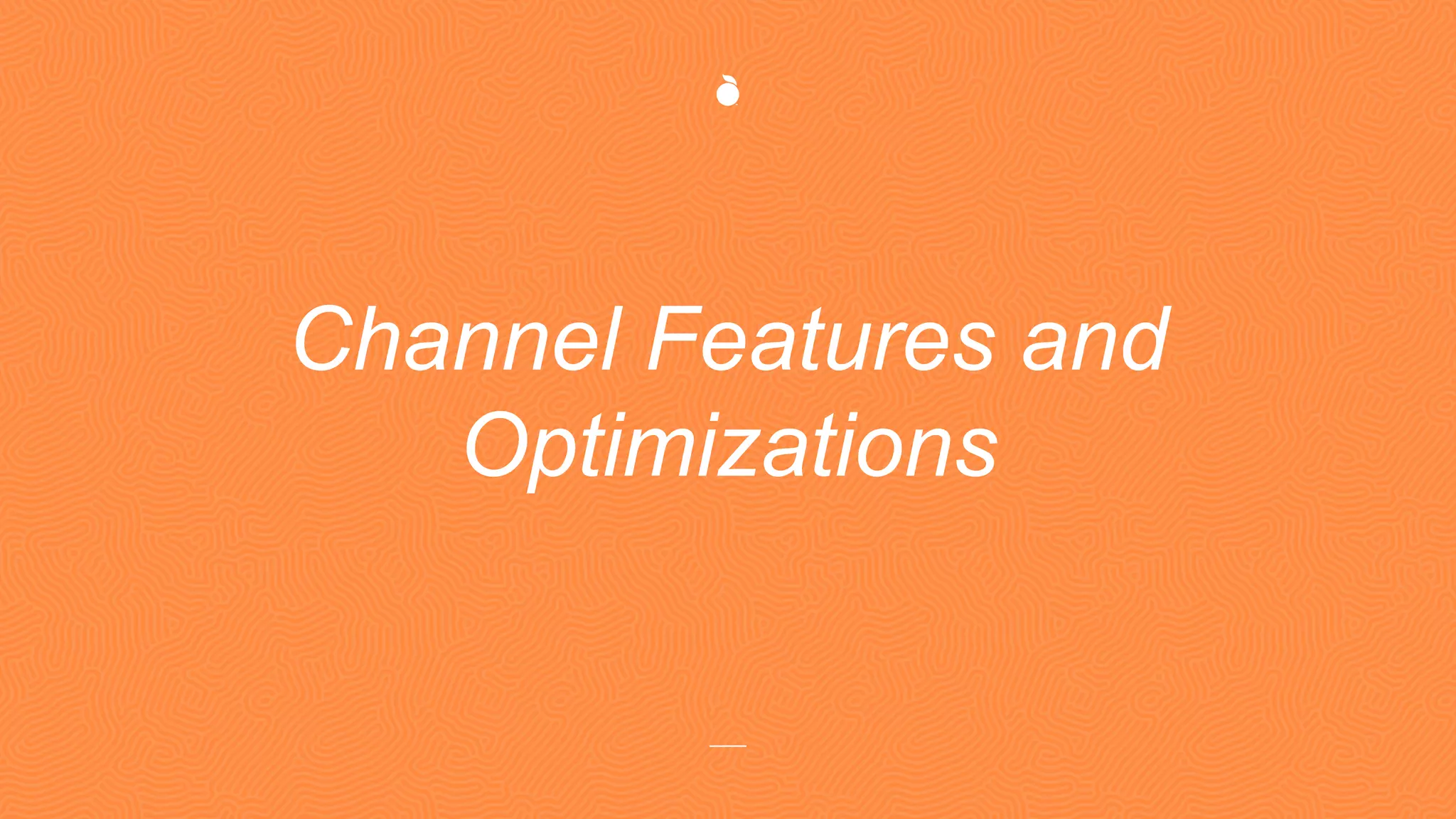 Channel Features and
Optimizations
 