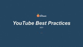 2021
YouTube Best Practices
 