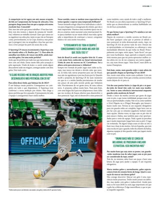 SPORTING 3853-19
A competição vai ter agora um mês menos ocupado
devido ao Campeonato da Europa de selecções. Esta
paragem chega numa fase em que a equipa está numa
excelente fase. Concorda?
Sim, mas não acho que possa trabalhar. A boa fase tam-
bém vem dos treinos e, depois da semana de ‘minifé-
rias’, voltamos ao trabalho normal. Claro que vamos ter
os jogadores nas selecções, tanto os que vão ao Europeu
como, provavelmente, eu na Copa América, mas penso
que [a paragem] não vai atrapalhar a boa fase que esta-
mos a viver porque faz parte do nosso dia‑a‑dia.
O Sporting CP venceu recentemente a Supertaça com
um triunfo sobre o SL Benfica por 7‑2. Para além de
amealhar um título e de vencer um dérbi, ainda mar-
cou dois golos. Foi uma noite perfeita?
Acho que foi perfeito por tudo isso que mencionou. Saí-
mos com um título. Estou muito feliz pela actuação e
pela superação. Vindo de lesão e a sentir ainda algum
desconforto onde me magoei, consegui ajudar com dois
golos. Deu tudo certo.
Para além desse título, que balanço faz de 2021?
É um balanço muito positivo. Conseguimos ser cam-
peões em tudo o que disputámos. A Supertaça vem
confirmar a nossa ambição por títulos. Não chega a
época perfeita que foi a passada. O pensamento de toda
a equipa é conseguirmos fazer ainda melhor.
Nesse sentido, como se medem essas expectativas de
tentar igualar e superar uma temporada brilhante?
Vamos tentando atingir objectivos individuais e colecti-
vos para chegarmos à consagração dos títulos, que são o
mais importante. Fizemos uma excelente época em to-
dos os cenários, tanto nacional como internacional. Es-
ta época também vai ser muito difícil, mas toda a gente
sabe a importância de continuar a vencer, conquistar
títulos e ter uma mente vencedora.
Saiu do Brasil já sendo um jogador feito de 31 anos
e um nome bem conhecido no futsal internacional.
Vinha de anos de sucesso no SC Corinthians. Foi a
altura certa para atravessar o Atlântico?
Sempre tive vontade de poder jogar num clube na Eu-
ropa, mas nunca me deram o devido valor que mere-
cia. Já tinha tido outras propostas para sair do Brasil,
mas não me agradavam e por isso ficava por lá. Quando
recebi a proposta do Sporting CP, foi num momento
em que eu e a minha família precisávamos de mudar
um pouco de ares pela recente perda que tínhamos
tido. Precisávamos de ver gente nova, de uma cultura
nova. A proposta calhou muito bem. Num país bom,
com uma língua fácil para nos adaptarmos e num clube
que me recebeu de braços abertos para desenvolver o
meu potencial. Aqui, não só desenvolvi o meu potencial
como também, com a ajuda de todo o staff, o melhorei.
No Brasil, era um atleta experiente e o Sporting CP per-
mitiu que eu desenvolvesse as minhas habilidades em
vez de ficar acomodado.
De que forma é que o Sporting CP o ajudou a ser um
atleta melhor?
Depois de construir a minha carreira no Brasil, po-
dia fazer qualquer coisa que as pessoas já sabiam o
meu potencial, já tinha demonstrado muito. Aqui, no
Sporting CP, tive de provar tudo do zero. Deram‑me
as oportunidades, as orientações, as cobranças e uma
mentalidade diferente da que tinha no Brasil. Princi-
palmente nos jogos, entre aspas, “mais fáceis”, em que
por vezes facilitamos. Aqui, aprendi a competir contra
mim mesmo para que me possa apresentar melhor co-
mo atleta em vez de me comparar aos outros jogado-
res, seja num desses jogos “mais fáceis”, num dérbi ou
numa Champions.
Está hoje, então, mais guarda‑redes e mais atleta do
que quando chegou ao Sporting CP em 2018?
Sim, muito mais atleta, muito mais confiante. Com um
compromisso maior. Sinto que a minha carreira evoluiu
muito depois de vir para cá.
Um dos seus pontos fortes é o jogo de pés e os guar-
da‑redes de futsal têm cada vez mais essa tendên-
cia. Sente‑se uma referência internacional enquanto
guarda‑redes moderno de futsal?
Desde o início da minha carreira que gosto de jogar
com os pés, o que trazia visibilidade porque eram visí-
veis as oportunidades criadas. Não só eu como também
o [Léo] Higuita ou o [Diego] Roncaglio, que faziam e
fazem muito isso. Tornou‑se um requisito obrigatório
para um guarda‑redes ser completo. Jogar bem com os
pés faz com que os restantes jogadores tenham muito
mais opções. Muitas vezes, eu jogo com os pés não só
para atacar a baliza, mas também para criar oportuni-
dades para o resto da equipa. Toda a gente já percebeu
que é muito importante [jogar bem com os pés]. O jogo
vai evoluindo. Há algum tempo eram só dois ou três a
fazer isso e hoje já são muitos. Até em Espanha, que tem
uma escola em que o guarda‑redes fica dentro da baliza,
algumas equipas já têm guarda‑redes que jogam muito
com os pés.
Por muito bom que seja entre os postes, um guarda-
‑redes moderno tem de saber jogar com os pés para
ser considerado de topo, então?
Tem de, no mínimo, saber fazer um passe e fazer uma
leitura do jogo para ajudar a equipa. É um requisito
obrigatório.
Marca muitos golos e, normalmente, golos especta-
culares fruto de remates fortes de longe. Qual é a sen-
sação de marcar um desses golos?
Não consigo descrever. Marcar um golo é uma expe-
riência muito prazerosa. Tenho muito prazer em defen-
der, mas ajudar com golos é indescritível. Ainda para
mais se for num dérbi ou num jogo importante em que
o golo faz a diferença. É algo maravilhoso, o que se pas-
sa naqueles segundos.
“Tenho muito prazer em defender, mas ajudar com golos é indescritível”, garantiu Guitta
“O pensamento de toda a equipa é
conseguirmos fazer ainda melhor [do
que 2020/2021]”
“OCluberecebeu‑medebraçosabertospara
desenvolveromeupotencial[em2018]”
“[Nuno Dias] não se cansa de
melhorar, de procurar a melhor
estratégia. Isso incentiva‑nos”
 