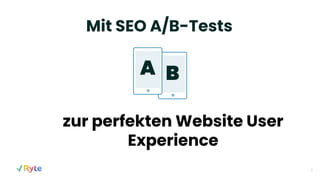 Mit SEO A/B-Tests
1
A B
zur perfekten Website User
Experience
 