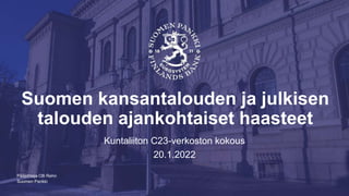 Suomen Pankki
Suomen kansantalouden ja julkisen
talouden ajankohtaiset haasteet
Kuntaliiton C23-verkoston kokous
20.1.2022
Pääjohtaja Olli Rehn
 