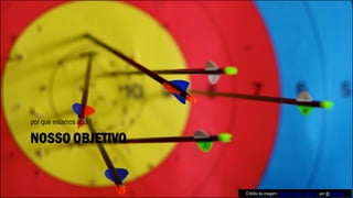 NOSSO OBJETIVO
por que estamos aqui?
Crédito da imagem: Happy to stay in goals :), por @pixelpixel
 