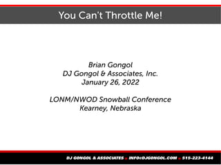 You Can't Throttle Me!
Brian Gongol
DJ Gongol & Associates, Inc.
January 26, 2022
LONM/NWOD Snowball Conference
Kearney, Nebraska
 