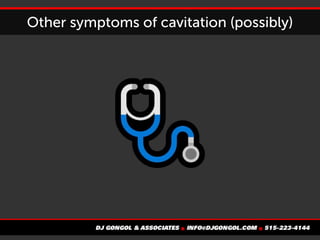 Other symptoms of cavitation (possibly)
 