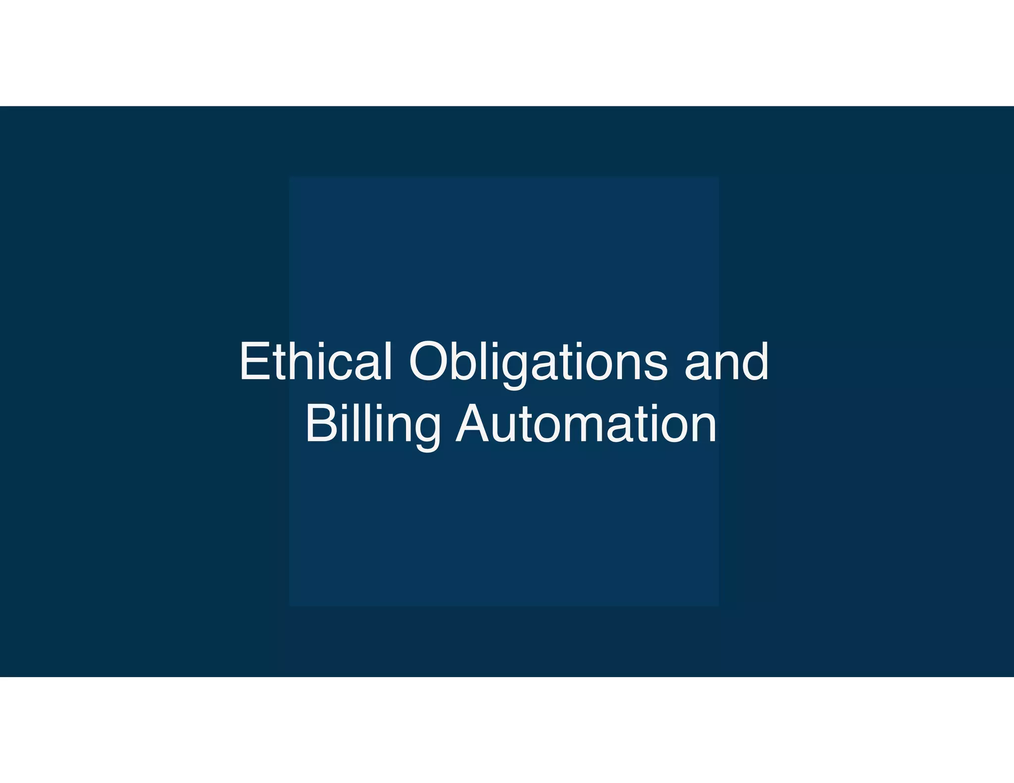 Ethical Obligations and
Billing Automation
 