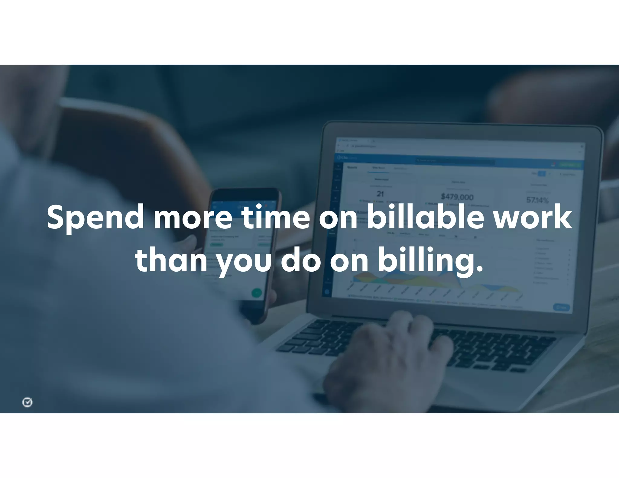 Spend more time on billable work


than you do on billing.
 