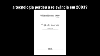 a tecnologia perdeu a relevância em 2003?
 