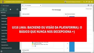 UI16 (AKA: BACKEND OU VISÃO DA PLATAFORMA): O
BÁSICO QUE NUNCA NOS DECEPCIONA =)
 