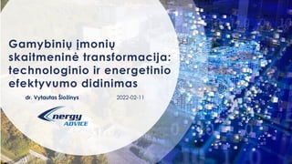Gamybinių įmonių
skaitmeninė transformacija:
technologinio ir energetinio
efektyvumo didinimas
dr. Vytautas Šiožinys 2022-02-11
 