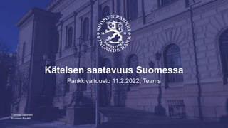 Suomen Pankki
Käteisen saatavuus Suomessa
Pankkivaltuusto 11.2.2022, Teams
Tuomas Välimäki
 