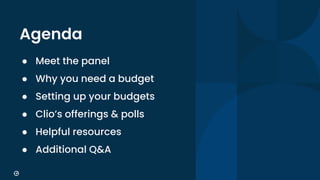 3
Agenda
● Meet the panel
● Why you need a budget
● Setting up your budgets
● Clio’s offerings & polls
● Helpful resources...