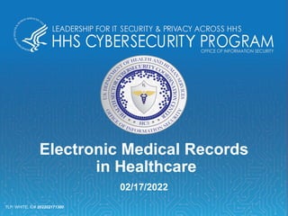 Electronic Medical Records
in Healthcare
02/17/2022
TLP: WHITE, ID# 202202171300
 