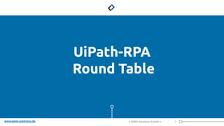 www.omm-solutions.de
UiPath-RPA
Round Table
1
< OMM Solutions GmbH >
 