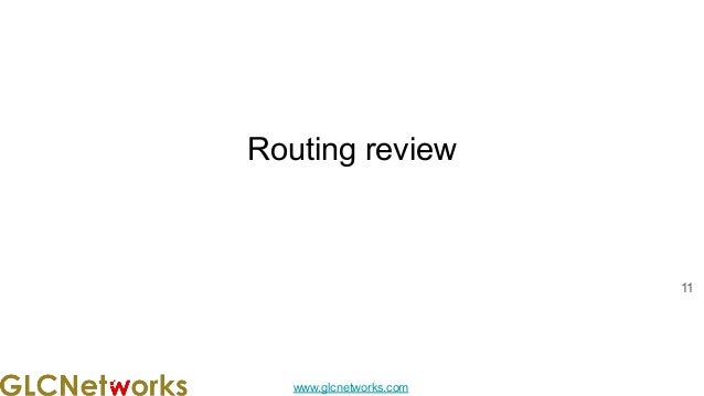 www.glcnetworks.com
Routing review
11
 