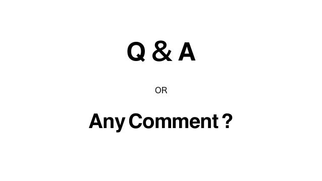 Q＆A
AnyComment?
OR
 