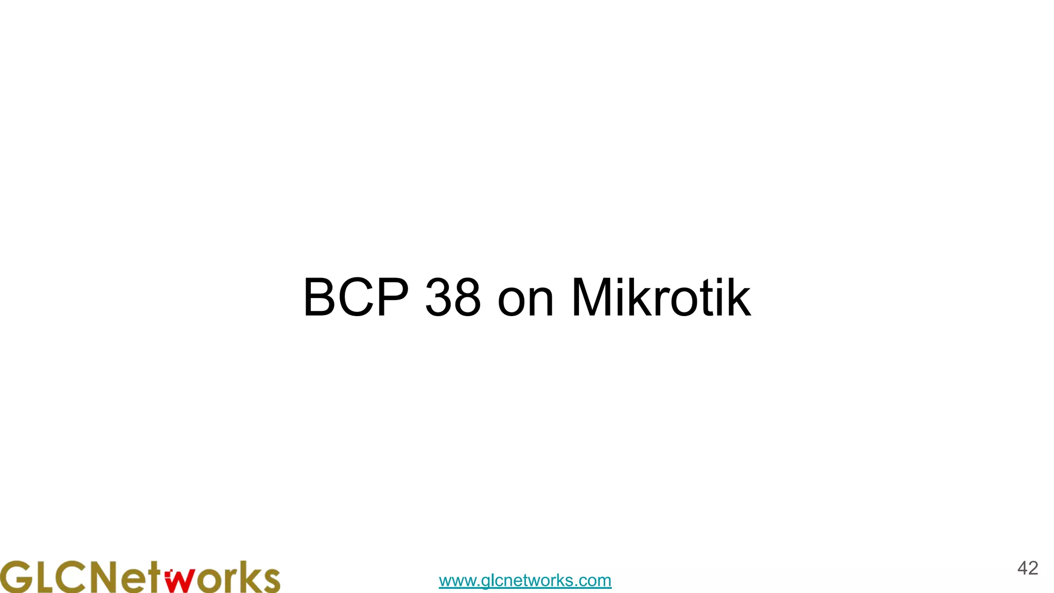 www.glcnetworks.com
BCP 38 on Mikrotik
42
 