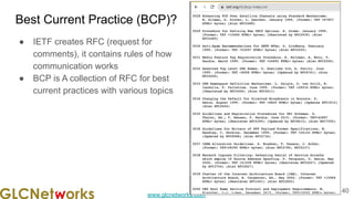 www.glcnetworks.com
Best Current Practice (BCP)?
● IETF creates RFC (request for
comments), it contains rules of how
communication works
● BCP is A collection of RFC for best
current practices with various topics
40
 