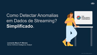 Como Detectar Anomalias
em Dados de Streaming?
Simplificado.
Leonardo Mauro P. Moraes
Senior Artificial Intelligence Analyst
 