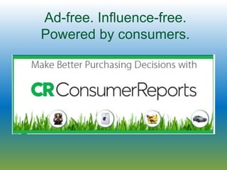 Ad-free. Influence-free.
Powered by consumers.
 