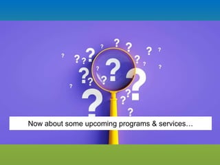 Now about some upcoming programs & services…
 