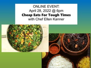 ONLINE EVENT:
April 28, 2022 @ 6pm
Cheap Eats For Tough Times
with Chef Ellen Kanner
 