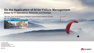 On the Application of AI for Failure Management
AIOps for IT Operations, Networks and DevOps
18th Inter. Conf. on the Design of Reliable Communication Networks (DRCN)
Mar. 28 - 31, 2022, Spain
Prof. Jorge Cardoso
University of Coimbra
E-mail: jorge.cardoso@huawei.com
Chief Architect for AIOps
Munich/Dublin Huawei Research Center
2022.03.30
 
