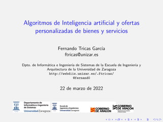 Algoritmos de Inteligencia artificial y ofertas
personalizadas de bienes y servicios
Fernando Tricas Garcı́a
ftricas@uniza...