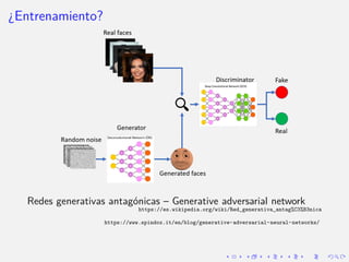 ¿Entrenamiento?
Redes generativas antagónicas – Generative adversarial network
https://es.wikipedia.org/wiki/Red_generati...