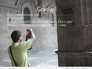 ¡Gracias!
ftricas@unizar.es
@fernand0
https://webdiis.unizar.es/~ftricas/
https://elmundoesimperfecto.com/
 