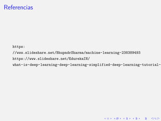 Referencias
https:
//www.slideshare.net/BhupndrSharma/machine-learning-238389493
https://www.slideshare.net/EdurekaIN/
wha...