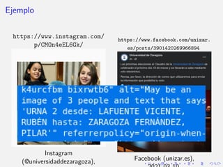 Ejemplo
https://www.instagram.com/
p/CMOn4eEL6Gk/
Instagram
(@universidaddezaragoza),
https://www.facebook.com/unizar.
es/...