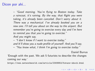 Dicen por ahı́...
– “Good morning. You’re flying to Boston today. Take
a raincoat, it’s raining. By the way, that flight y...