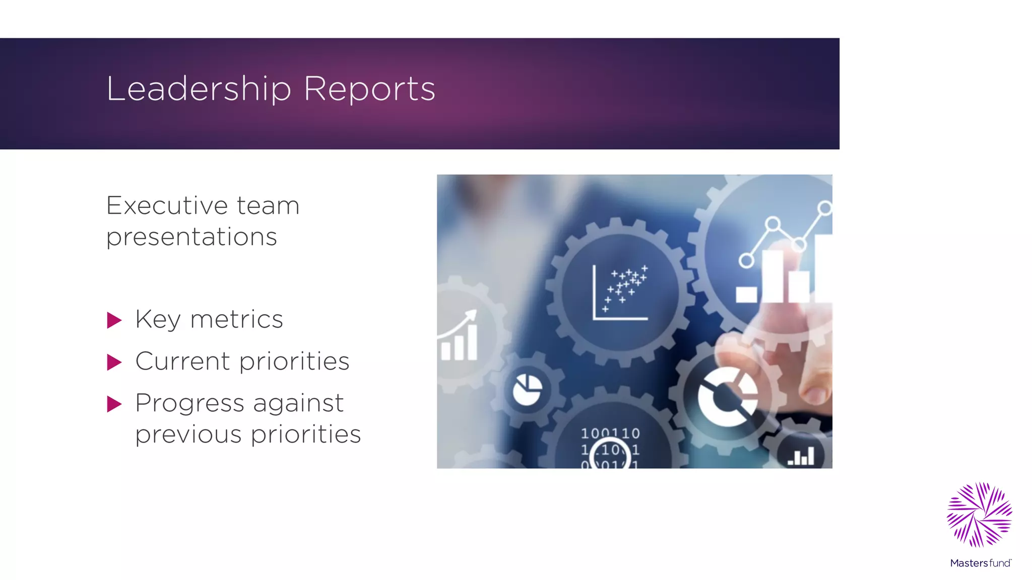 Leadership Reports
Executive team
presentations
u Key metrics
u Current priorities
u Progress against
previous priorities
 