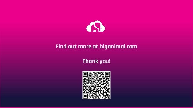 Find out more at biganimal.com
Thank you!
 