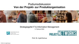 © Prof. Dr. Ayelt Komus
Podiumsdiskussion
Von der Projekt- zur Produktorganisation
Strategiegipfel IT & Information Management
4. Februar 2022
Prof. Dr. Ayelt Komus
 