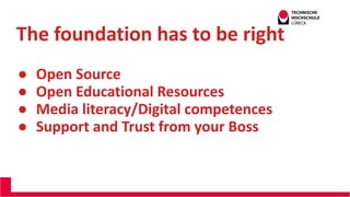 The foundation has to be right
Andreas Wittke CDO@ILD TH Lübeck
● Open Source
● Open Educational Resources
● Media literac...
