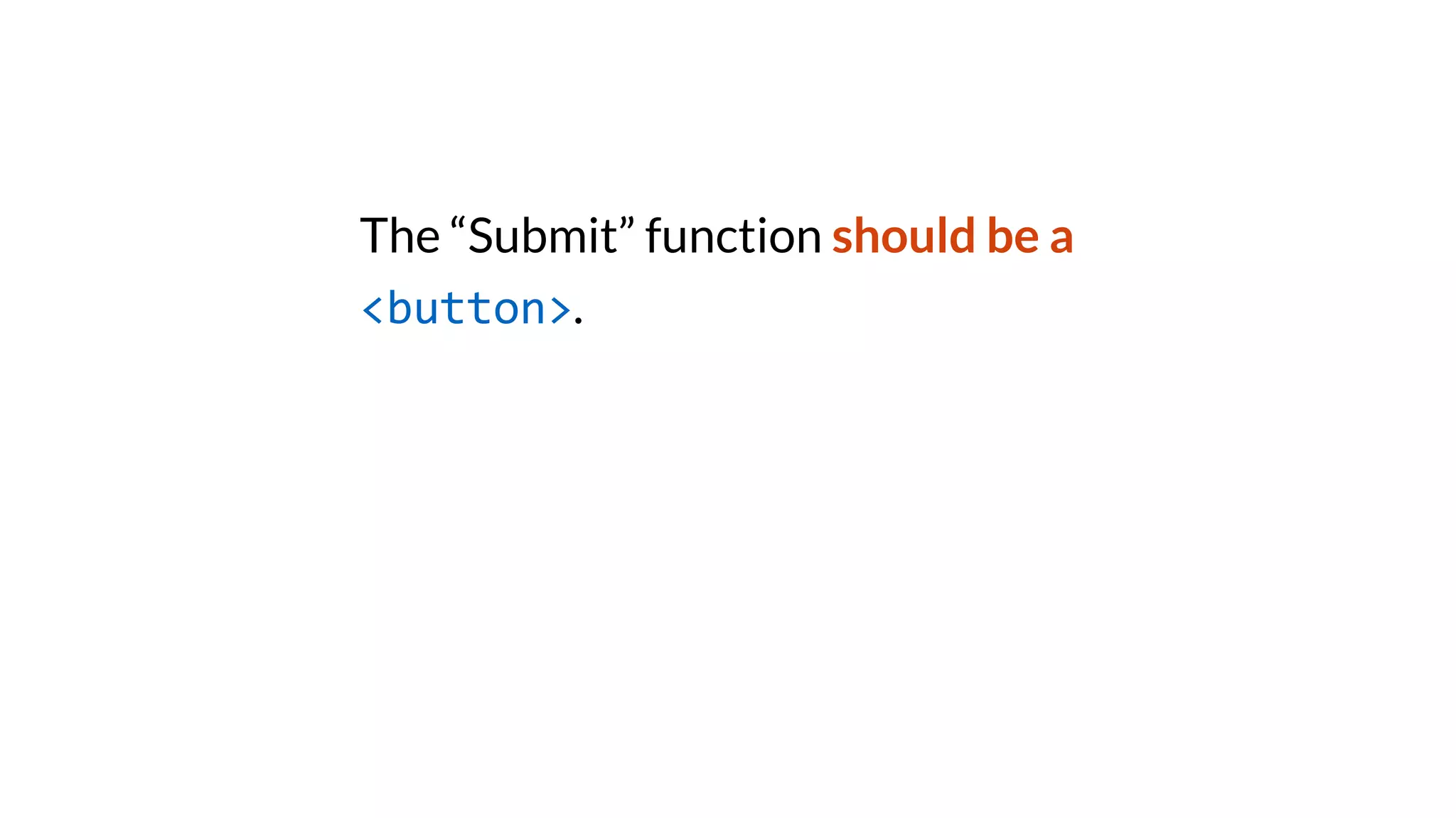 The “Submit” function should be a
<button>.
 