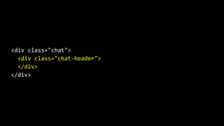 <div class="chat">
<div class="chat-header">
</div>
</div>
 